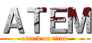 ＡＴＥＭ (attack on titan)