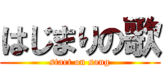 はじまりの歌 (start on song)