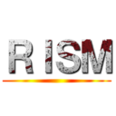 ＲＩＳＭ ()
