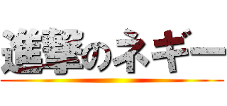 進撃のネギー ()