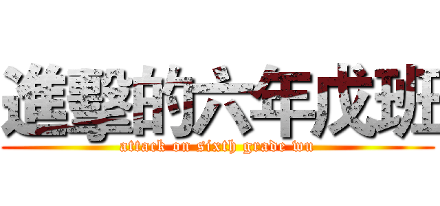 進擊的六年戊班 (attack on sixth grade wu)