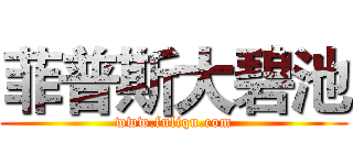 菲普斯大碧池 (www.fuliqu.com)