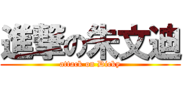 進撃の朱文迪 (attack on Dicky)