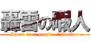 轟雷の暇人 (Spare time people of thunder)