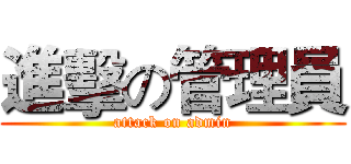 進擊の管理員 (attack on admin)