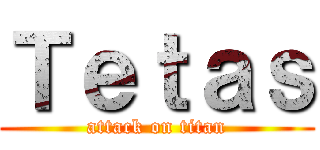 Ｔｅｔａｓ (attack on titan)