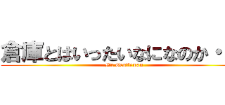 倉庫とはいったいなになのか・・・ (Mr Gentleman)