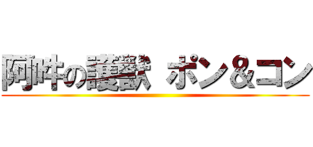 阿吽の護獣 ポン＆コン ()