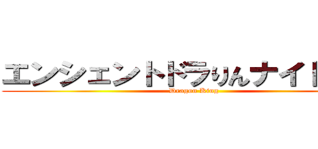 エンシェントドラりんナイト・せろ (Dragon King)