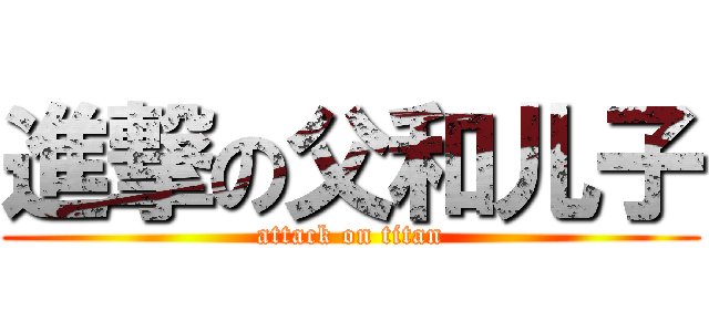 進撃の父和儿子 (attack on titan)