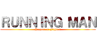 ＲＵＮＮＩＮＧ ＭＡＮ (Prepare to Fight !!)
