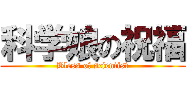 科学娘の祝福 (Bless of scientist)
