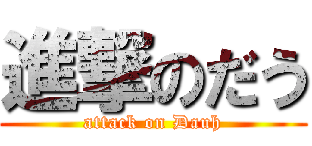 進撃のだう (attack on Dauh)