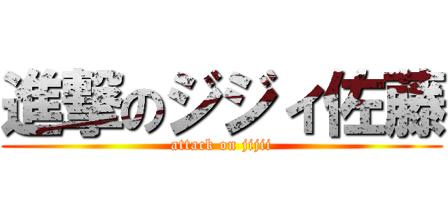 進撃のジジィ佐藤 (attack on jijii)