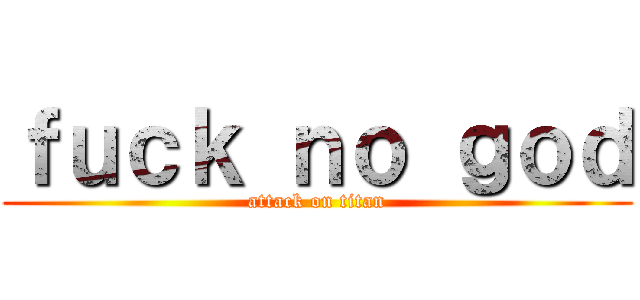 ｆｕｃｋ ｎｏ ｇｏｄ (attack on titan)