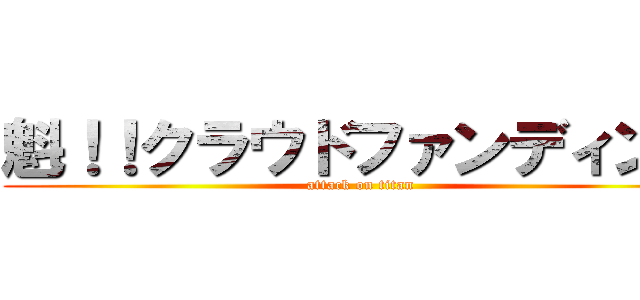 魁！！クラウドファンディング (attack on titan)