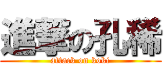 進撃の孔稀 (attack on koki)