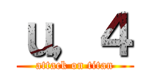 ｕ，４ (attack on titan)