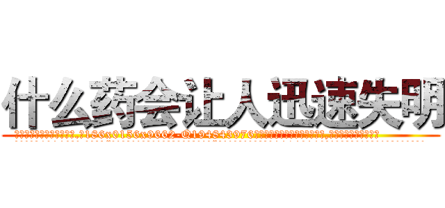什么药会让人迅速失明 (什么药会让人迅速失明【电.话186x0156x9662-Q194843976林氏药业】我们做的是长期生意,靠的是老客户长期支持
参考消息网2月20日报道 韩媒称，“剩女多、离婚率高的城市，房价一定会上涨。”这是中国经济学家金岩石2016年12月参加在上海举行的房地产相关论坛时说的话。
)