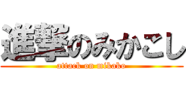 進撃のみかこし (attack on mikako)