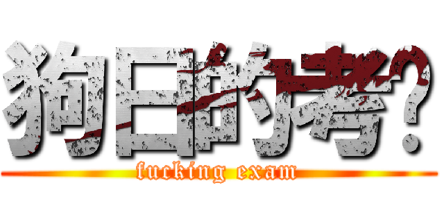 狗日的考试 (fucking exam)