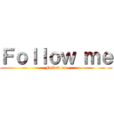 Ｆｏｌｌｏｗ ｍｅ (Follow me)