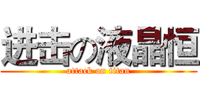 进击の液晶恒 (attack on titan)