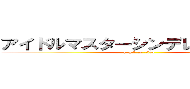 アイドルマスターシンデレラガールズ (attack on titan)