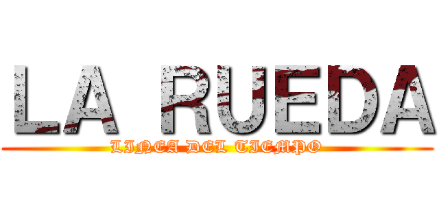 ＬＡ ＲＵＥＤＡ (LINEA DEL TIEMPO)