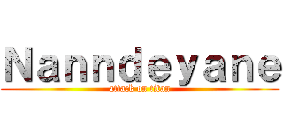 Ｎａｎｎｄｅｙａｎｅ (attack on titan)