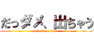 だっダメ、出ちゃう (attack on titan)