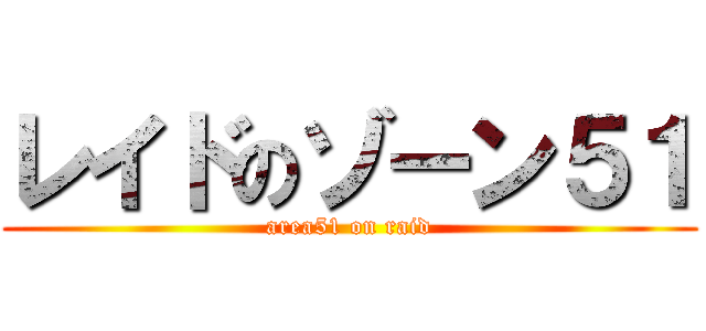 レイドのゾーン５１ (area51 on raid)