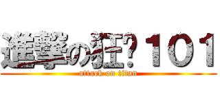 進撃の狂嗨１０１ (attack on titan)