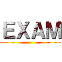 ＥＸＡＭ ()