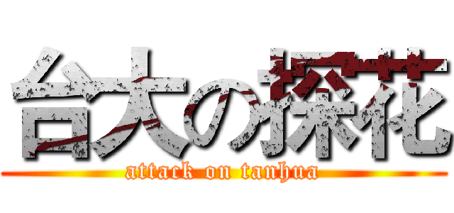 台大の探花 (attack on tanhua)