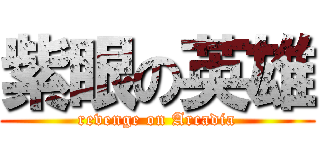 紫眼の英雄 (revenge on Arcadia)