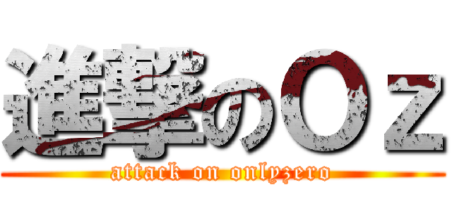 進撃のＯｚ (attack on onlyzero)