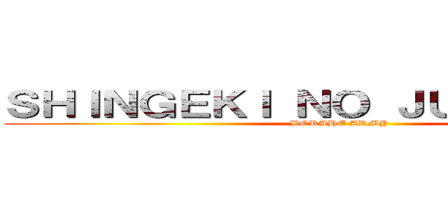 ＳＨＩＮＧＥＫＩ ＮＯ ＪＵＮＧＫＯＯＫ (BORAHE ARMY )