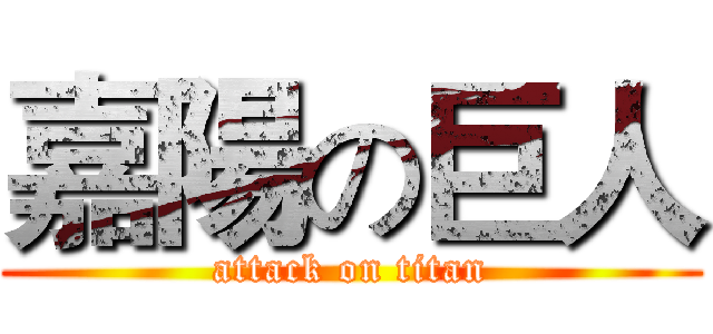 嘉陽の巨人 (attack on titan)