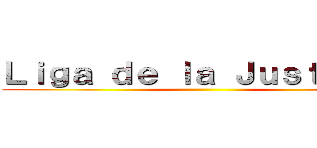 Ｌｉｇａ ｄｅ ｌａ Ｊｕｓｔｉｃｉａ ()