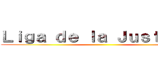 Ｌｉｇａ ｄｅ ｌａ Ｊｕｓｔｉｃｉａ ()