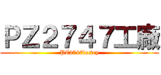 ＰＺ２７４７工廠 (PZ2747factry)