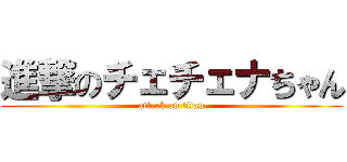 進撃のチェチェナちゃん (attack on titan)