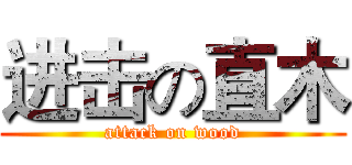 进击の直木 (attack on wood)