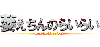 萎えちんのらいらい (naetin is rairai)