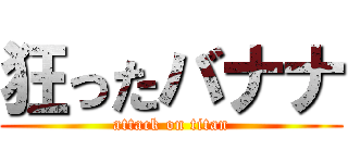 狂ったバナナ (attack on titan)