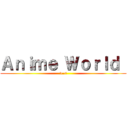 Ａｎｉｍｅ Ｗｏｒｌｄ  (>.<)