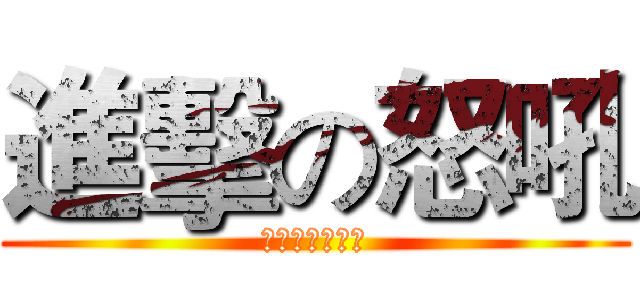 進擊の怒吼 (不要吵我！！！)