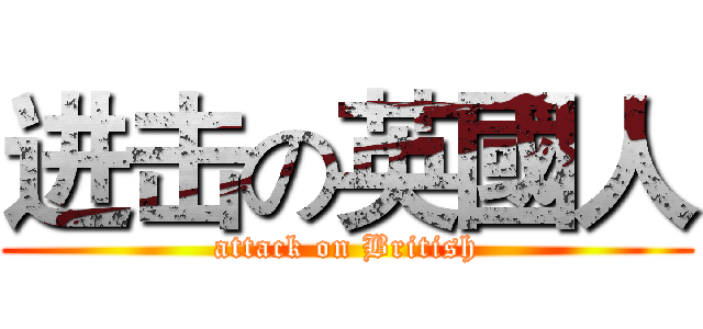 进击の英國人 (attack on British)