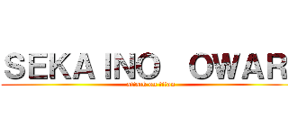 ＳＥＫＡＩＮＯ  ＯＷＡＲＩ (attack on titan)